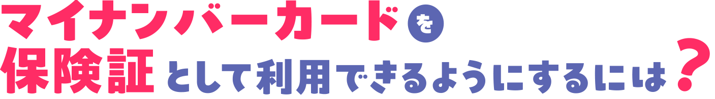 マイナンバーカードを保険証として利用できるようにするには？