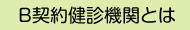 B契約健診機関とは